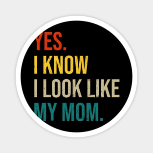 Yes I Know I Look Like My Mom Mother's Day Funny Women Girls Magnet